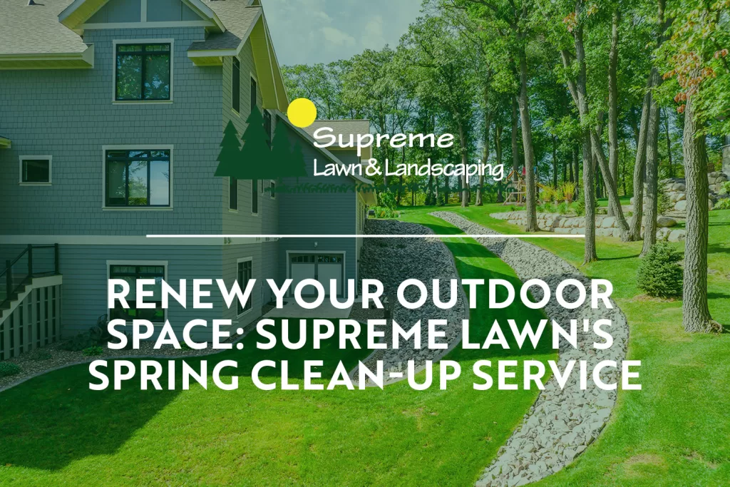 Renew Your Outdoor Space: Supreme Lawn's Spring Clean-up Service | supreme lawn and landscaping | st cloud, mn, spring clean-up