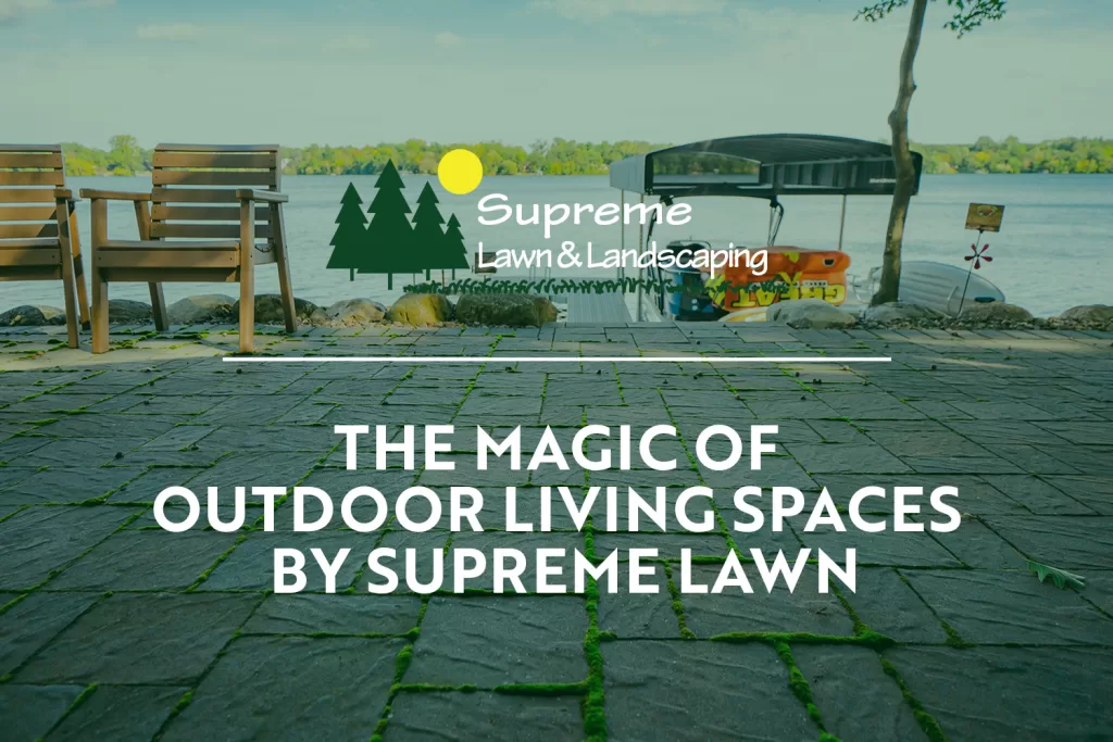 outdoor living space | supreme lawn and landscaping | The Magic of Outdoor Living Spaces by Supreme Lawn