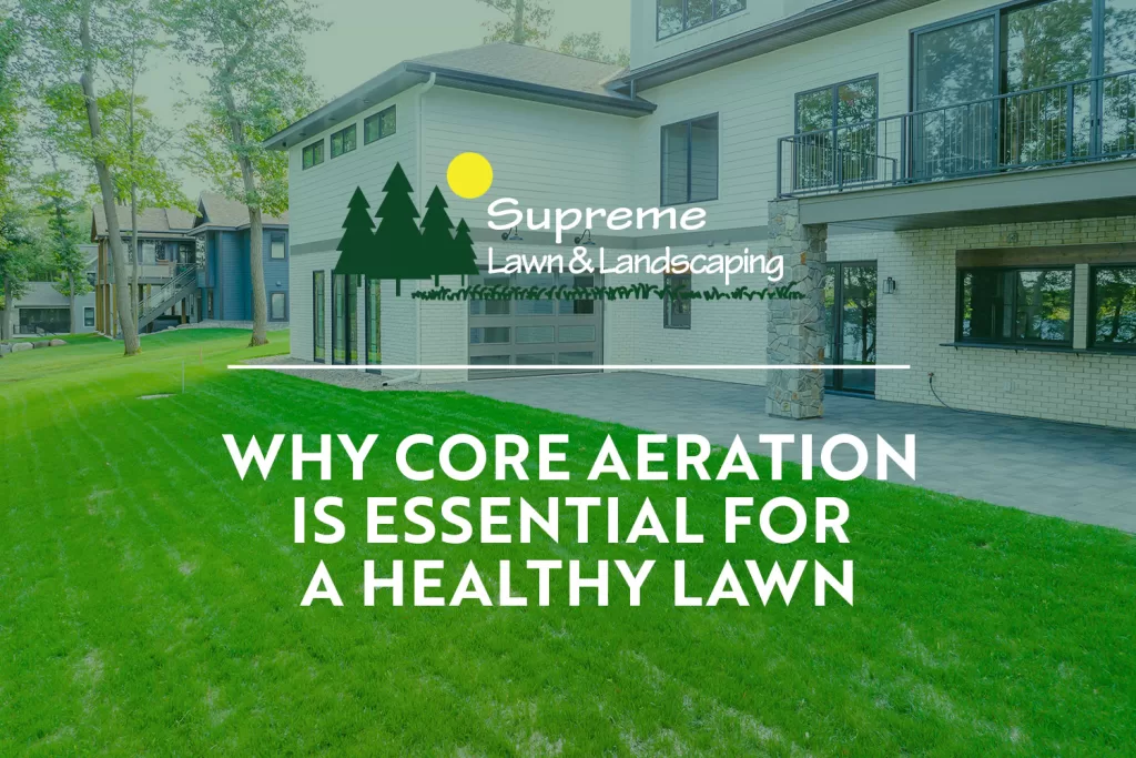 Why Core Aeration is Essential for a Healthy Lawn | supreme lawn | core aeration