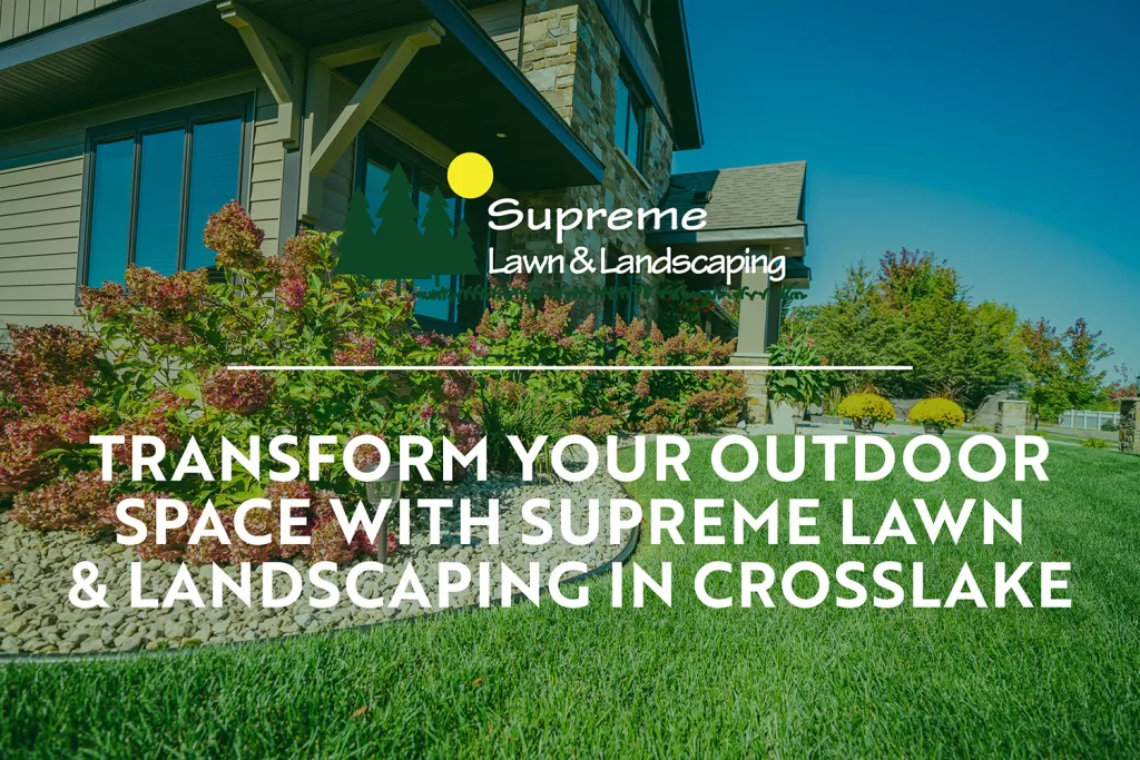 Transform Your Outdoor Space with Supreme Lawn & Landscaping in Crosslake | landscaping company Crosslake